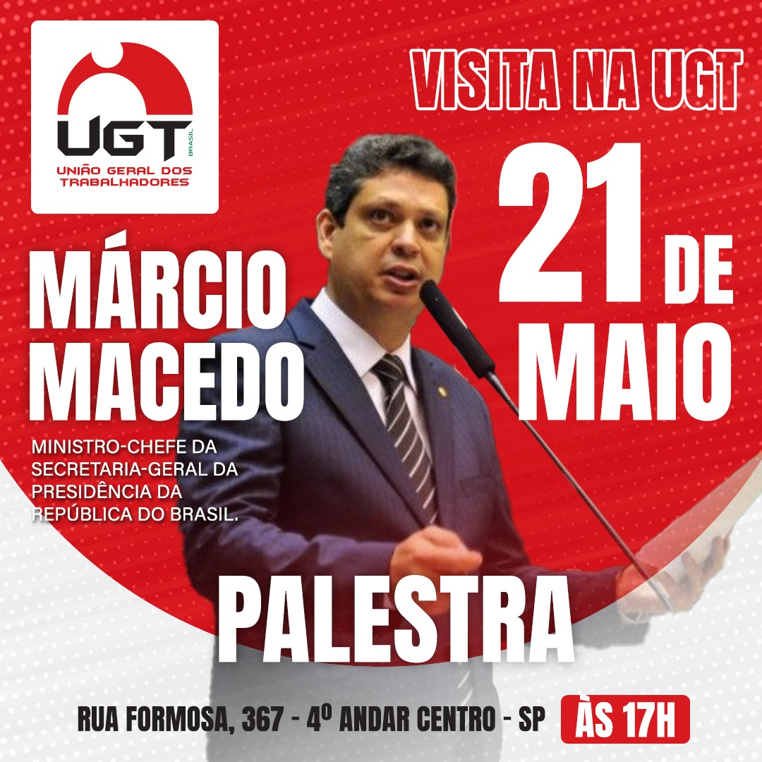 UGT Recebe Márcio Macedo - Ministro-Chefe da Secretaria-Geral da Presidência da República do Brasil