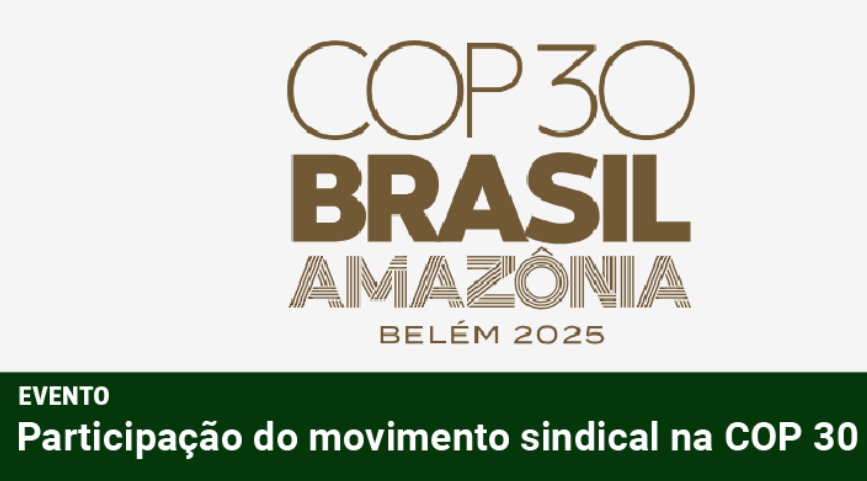 Movimento sindical na COP30 - Trabalho e meio ambiente: rumo à transição justa
