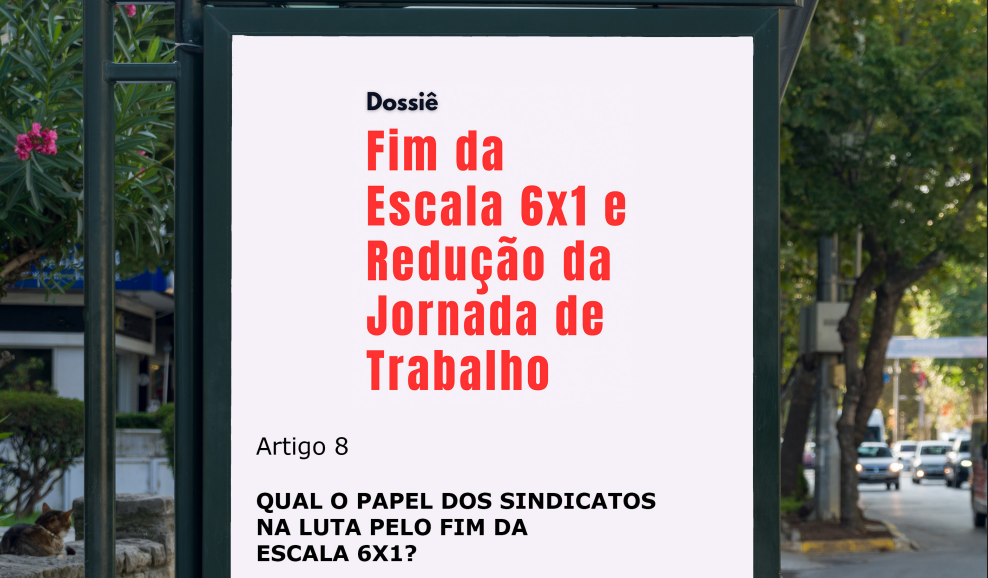 Qual o papel dos sindicatos na luta pelo fim da escala 6x1